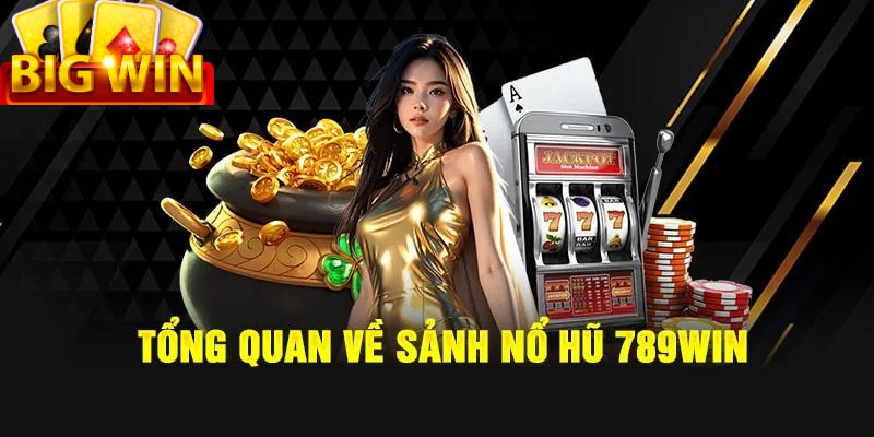 Nhìn chung về Nổ Hũ 789WIN Nhìn chung về Nổ Hũ 789WIN